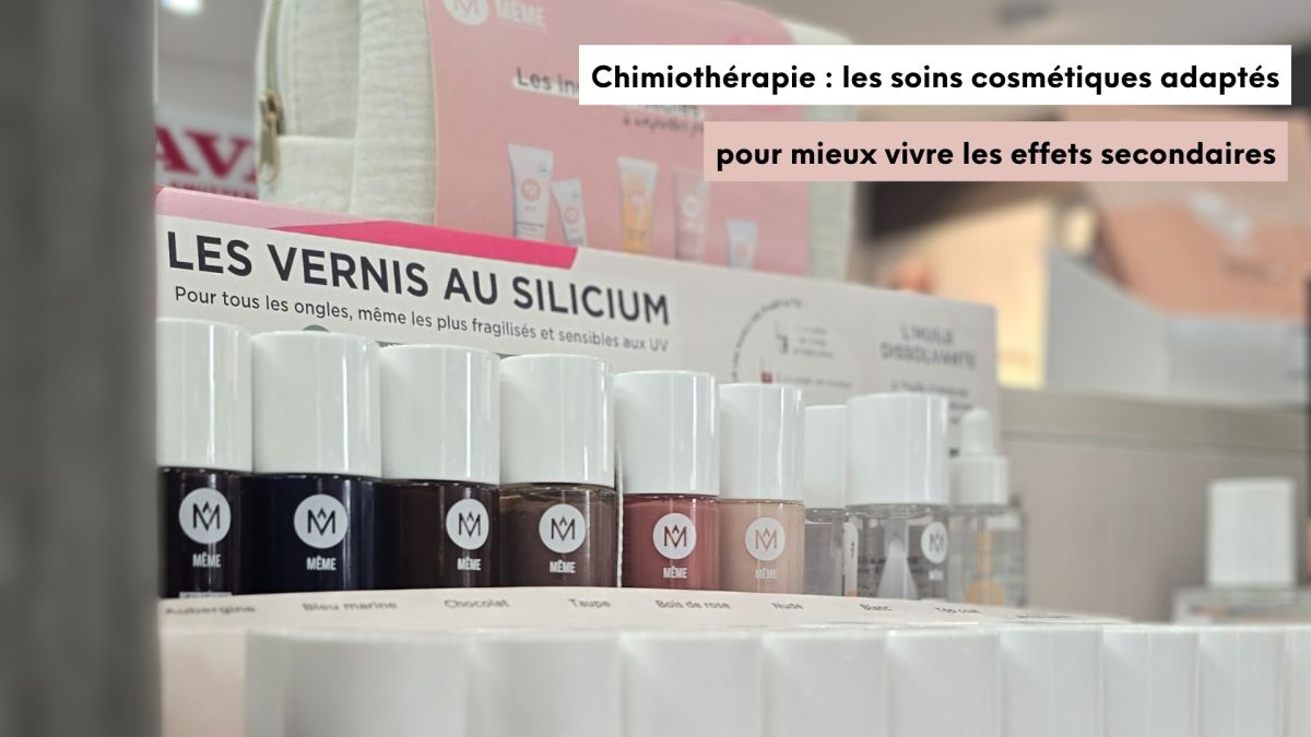 Chimiothérapie : les soins cosmétiques adaptés pour mieux vivre les effets secondaires