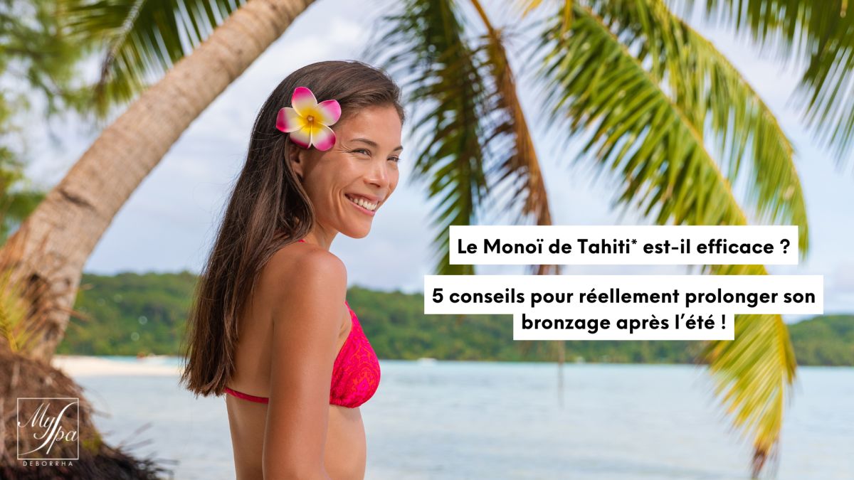 Huile bronzante : Le Monoï de Tahiti* est-il efficace ? 5 conseils pour réellement prolonger son bronzage après l’été !